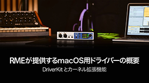 「RMEが提供するmacOS用ドライバーの概要 - DriverKitとカーネル拡張機能」ビデオ公開