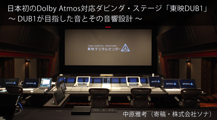 日本初のDolby Atmos対応ダビング・ステージ「東映DUB1」。  〜 DUB1が目指した音とその音響設計 〜 中原雅考（ソナ）
